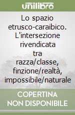 Lo spazio etrusco-caraibico. L'intersezione rivendicata tra razza/classe, finzione/realtà, impossibile/naturale libro