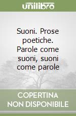 Suoni. Prose poetiche. Parole come suoni, suoni come parole libro