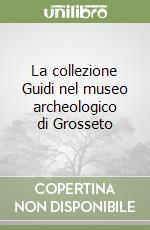 La collezione Guidi nel museo archeologico di Grosseto libro