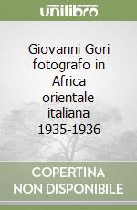 Giovanni Gori fotografo in Africa orientale italiana 1935-1936 libro