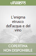 L'enigma etrusco dell'acqua e del vino libro