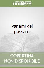 Parlami del passato