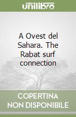 A Ovest del Sahara. The Rabat surf connection libro