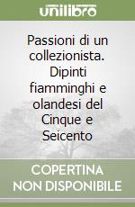 Passioni di un collezionista. Dipinti fiamminghi e olandesi del Cinque e Seicento libro