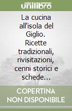 La cucina all'isola del Giglio. Ricette tradizionali, rivisitazioni, cenni storici e schede tassonomiche libro