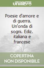 Poesie d'amore e di guerra. Un'onda di sogni. Ediz. italiana e francese libro