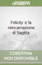 Felicity e la reincarnazione di Sagitta libro