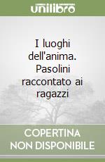 I luoghi dell'anima. Pasolini raccontato ai ragazzi libro