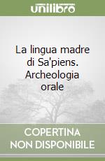 La lingua madre di Sa'piens. Archeologia orale