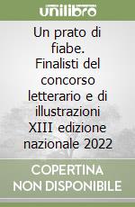 Un prato di fiabe. Finalisti del concorso letterario e di illustrazioni XIII edizione nazionale 2022