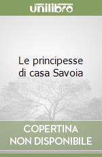 Le principesse di casa Savoia libro