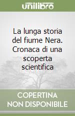 La lunga storia del fiume Nera. Cronaca di una scoperta scientifica libro