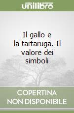 Il gallo e la tartaruga. Il valore dei simboli libro