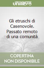 Gli etruschi di Casenovole. Passato remoto di una comunità libro