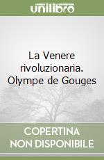 La Venere rivoluzionaria. Olympe de Gouges