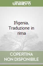 Ifigenia. Traduzione in rima libro