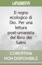 Il regno ecologico di Dio. Per una lettura post-umanista del libro dei Salmi libro