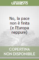 No, la pace non è finita (e l'Europa neppure) libro