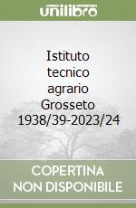 Istituto tecnico agrario Grosseto 1938/39-2023/24