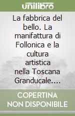 La fabbrica del bello. La manifattura di Follonica e la cultura artistica nella Toscana Granducale. Catalogo della mostra (Follonica, 24 marzo-30 giugno 2024) libro