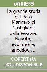 La grande storia del Palio Marinaro di Castiglione della Pescaia. Nascita, evoluzione, aneddoti, tradizione, feste di paese