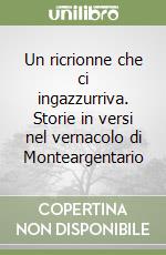 Un ricrionne che ci ingazzurriva. Storie in versi nel vernacolo di Monteargentario libro