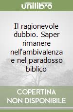 Il ragionevole dubbio. Saper rimanere nell'ambivalenza e nel paradosso biblico libro