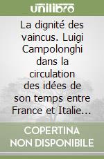 La dignité des vaincus. Luigi Campolonghi dans la circulation des idées de son temps entre France et Italie (1898-1945) libro