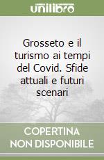Grosseto e il turismo ai tempi del Covid. Sfide attuali e futuri scenari libro