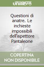 Questioni di anatre. Le inchieste impossibili dell'ispettore Pantaleone libro