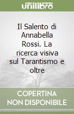 Il Salento di Annabella Rossi. La ricerca visiva sul Tarantismo e oltre