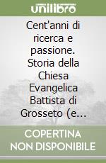 Cent'anni di ricerca e passione. Storia della Chiesa Evangelica Battista di Grosseto (e dintorni) 1924-2024 libro