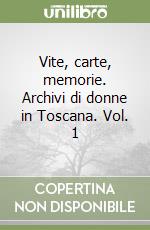 Vite, carte, memorie. Archivi di donne in Toscana. Vol. 1 libro