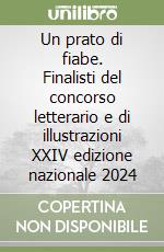 Un prato di fiabe. Finalisti del concorso letterario e di illustrazioni XXIV edizione nazionale 2024 libro