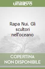 Rapa Nui. Gli scultori nell'oceano libro