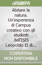 Abitare la natura. Un'esperienza di Campus creativo con gli studenti dell'ISIS Leopoldo II di Lorena di Grosseto libro