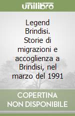 Legend Brindisi. Storie di migrazioni e accoglienza a Brindisi, nel marzo del 1991 libro