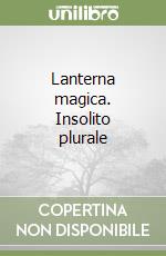 Lanterna magica. Insolito plurale libro