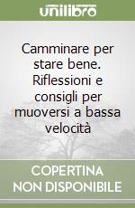 Camminare per stare bene. Riflessioni e consigli per muoversi a bassa velocità libro