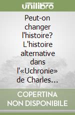 Peut-on changer l'histoire? L'histoire alternative dans l'«Uchronie» de Charles Renouvier libro