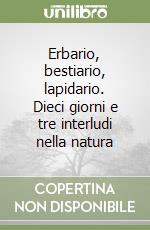 Erbario, bestiario, lapidario. Dieci giorni e tre interludi nella natura libro