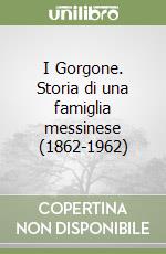 I Gorgone. Storia di una famiglia messinese (1862-1962) libro