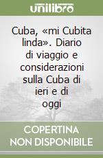 Cuba, «mi Cubita linda». Diario di viaggio e considerazioni sulla Cuba di ieri e di oggi libro