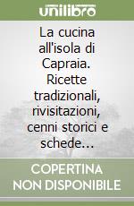 La cucina all'isola di Capraia. Ricette tradizionali, rivisitazioni, cenni storici e schede tassonomiche, attività ristorative e agricole libro