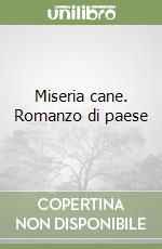 Miseria cane. Romanzo di paese libro