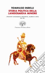 Storia politica della Langobardia minore. I principati longobardi di Benevento, Salerno e Capua (VI-XI sec.) libro