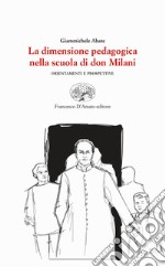 La dimensione pedagogica nella scuola di don Milani. Orientamenti e prospettive libro