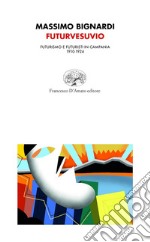 Futurvesuvio. Futurismo e futuristi in Campania 1910-1924 libro