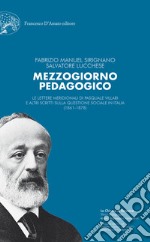 Mezzogiorno pedagogico. Le Lettere meridionali di Pasquale Villari e altri scritti sulla questione sociale in Italia (1861-1878) libro