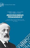 Mezzogiorno pedagogico. Le Lettere meridionali di Pasquale Villari e altri scritti sulla questione sociale in Italia (1861-1878) libro